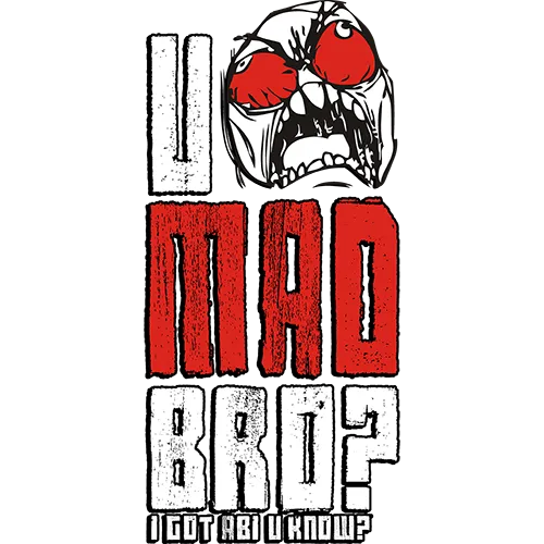 Rotes "U MAD BRO?"-Textdesign mit aggressivem Cartoon-Gesicht über dem Text "I GOT ABI U KNOW?" auf schwarzem Hintergrund.