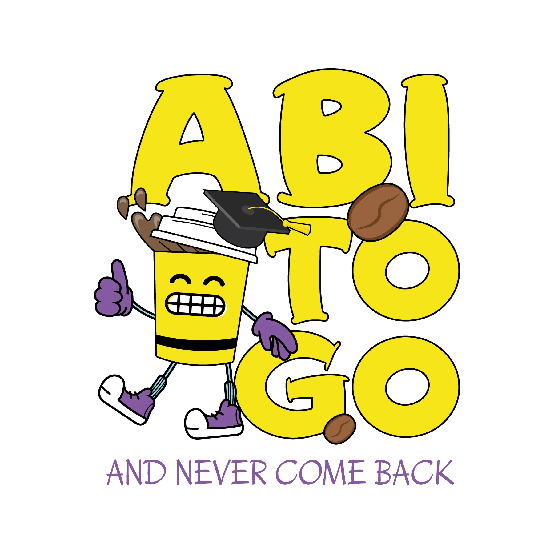 Yellow takeout cup with face arms legs and graduation cap walking beside yellow letters ABI TO GO and purple text AND NEVER COME BACK