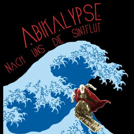 Abikalypse nach uns die Sintflut