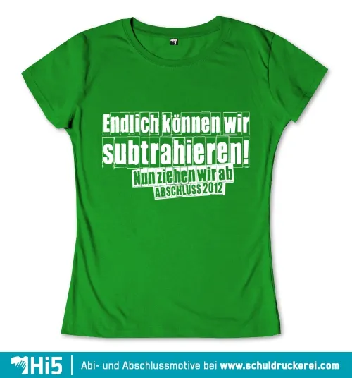 Grünes T-Shirt mit weißem Text "Endlich können wir subtrahieren! Nun ziehen wir ab ABSCHLUSS 2012".
