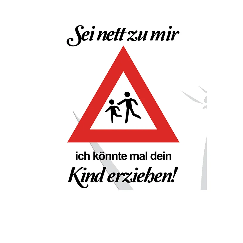Sei nett zu mir ich koennte mal dein Kind erziehen
