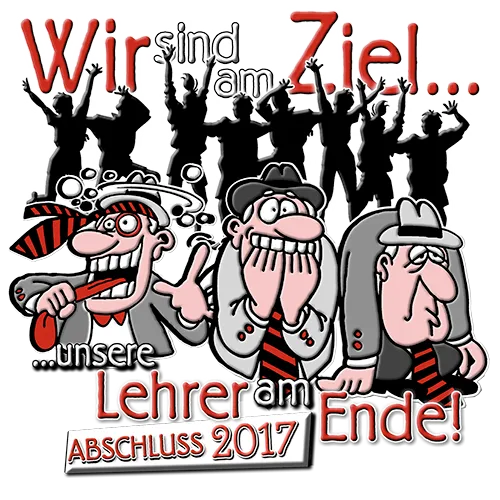 Illustration von drei karikierten Lehrern, Text "Wir sind am Ziel...unsere Lehrer am Ende! Abschluss 2017".