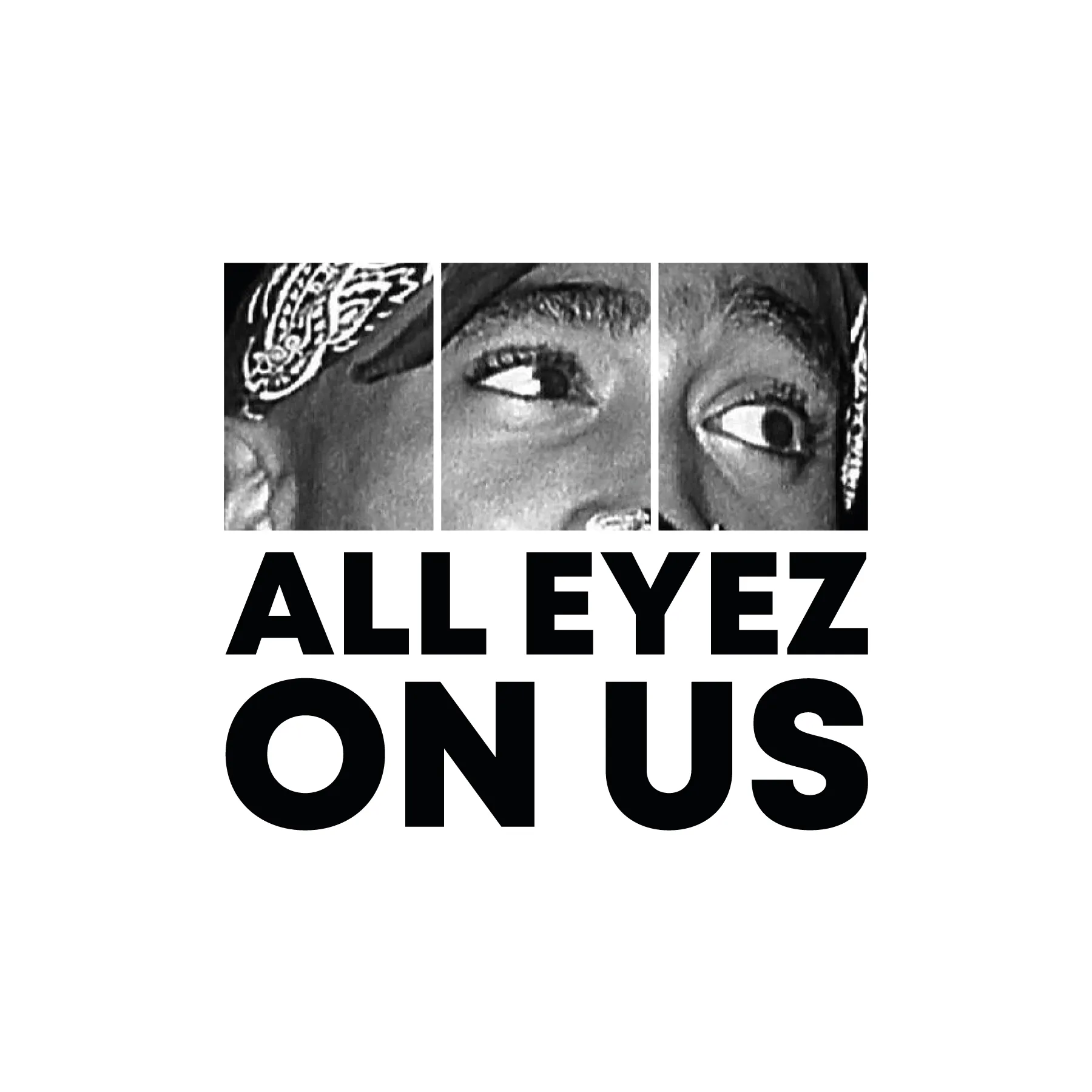 Schwarzweißbild zeigt drei nebeneinander angeordnete Augenpartien mit Bandana und großen Buchstaben ALL EYEZ ON US unten
