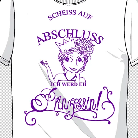 Scheiß auf Abschluss ich werd eh Prinzessin