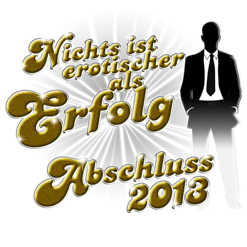 Grafik mit Text "Nichts ist erotischer als Erfolg Abschluss 2013" und Silhouette eines Mannes im Anzug.