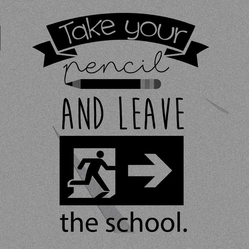 Take your pencil and leave the school