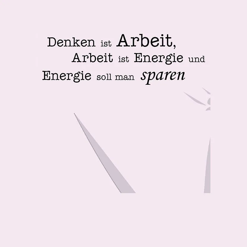 Denken ist Arbeit Arbeit ist Energie und Energie soll man sparen
