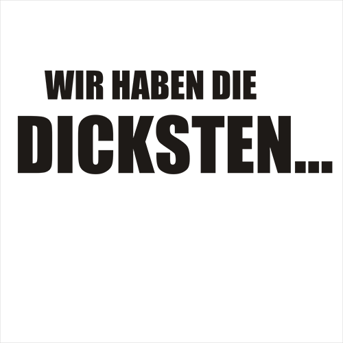 Schwarzer Text "WIR HABEN DIE DICKSTEN..." auf grauer Textur.