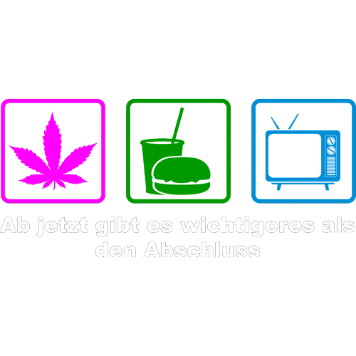 Drei farbige Symbole: Marihuanablatt, Burger, Fernseher. Text: "Ab jetzt gibt es wichtigeres als den Abschluss."