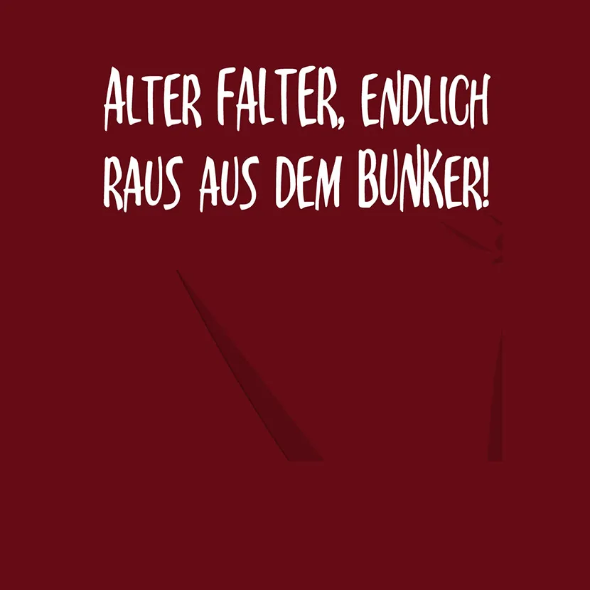 Alter Falter endlich raus aus dem Bunker