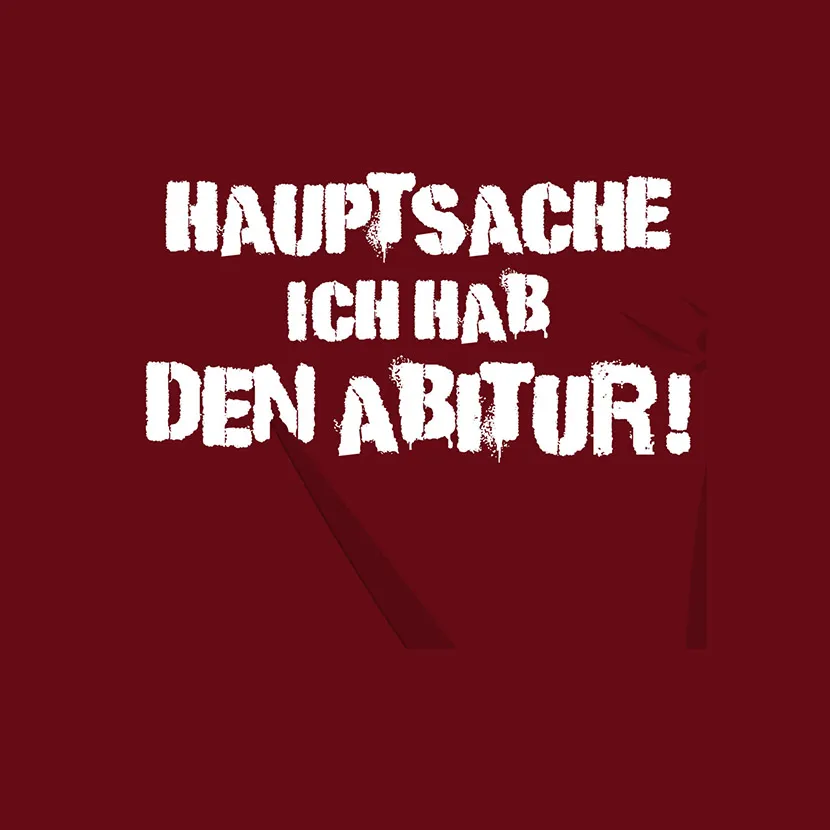 Hauptsache ich hab den Abitur