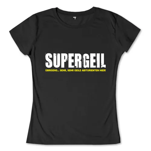 Schwarzes T-Shirt mit der Aufschrift 'SUPERGEIL' und darunter 'Übrigens... sehr, sehr geile Abiturienten hier!'.