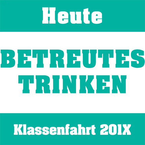 Schwarzes Quadrat mit Text "Heute BETREUTES TRINKEN Klassenfahrt 201X" in Grün und Weiß.