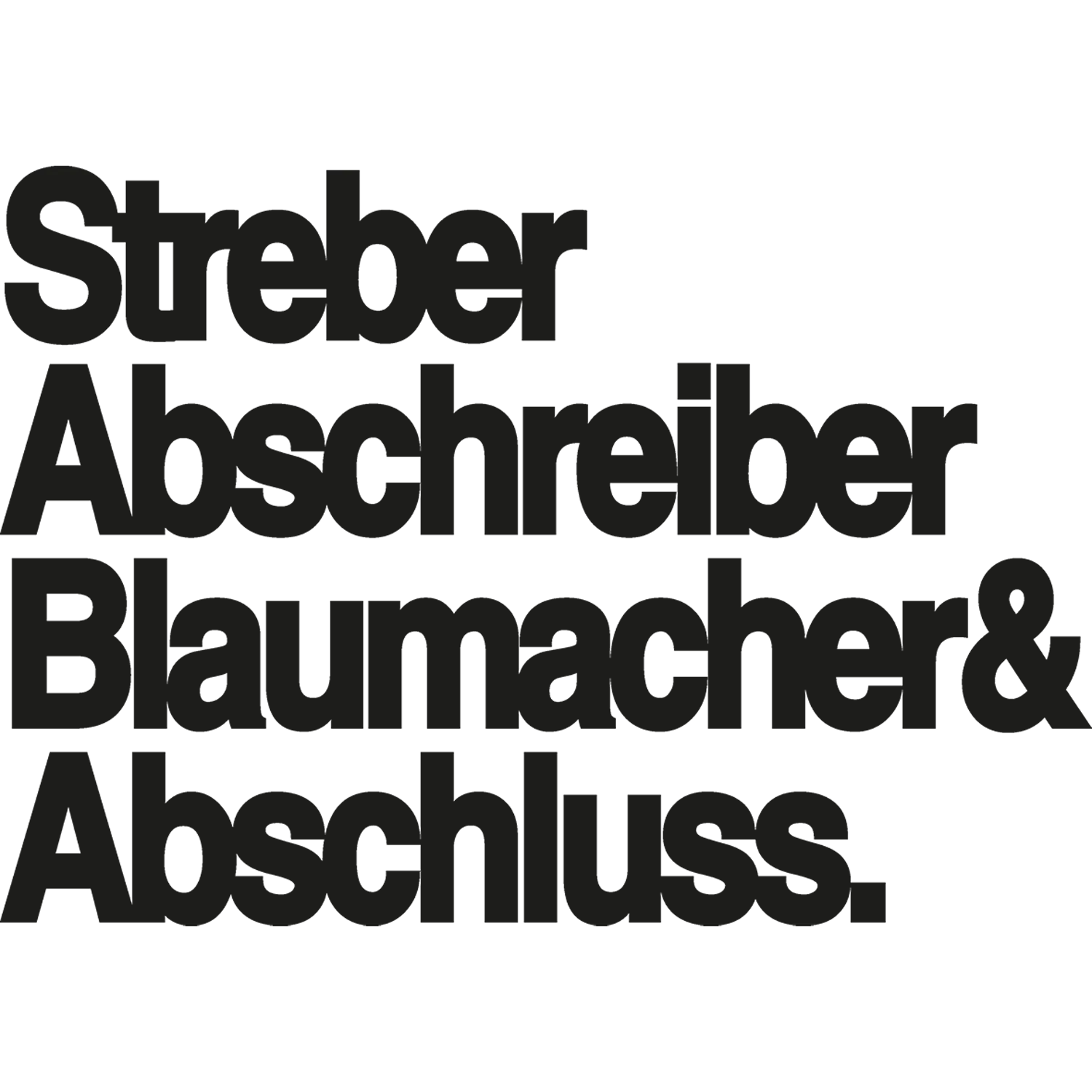 Streber, Abschreiber,Blaumacher & Abschluss design