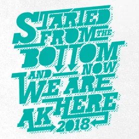 Textgrafik mit der Aufschrift "STARTED FROM THE BOTTOM AND NOW WE ARE HERE 2018" in hellem Grün auf schwarzem Hintergrund.