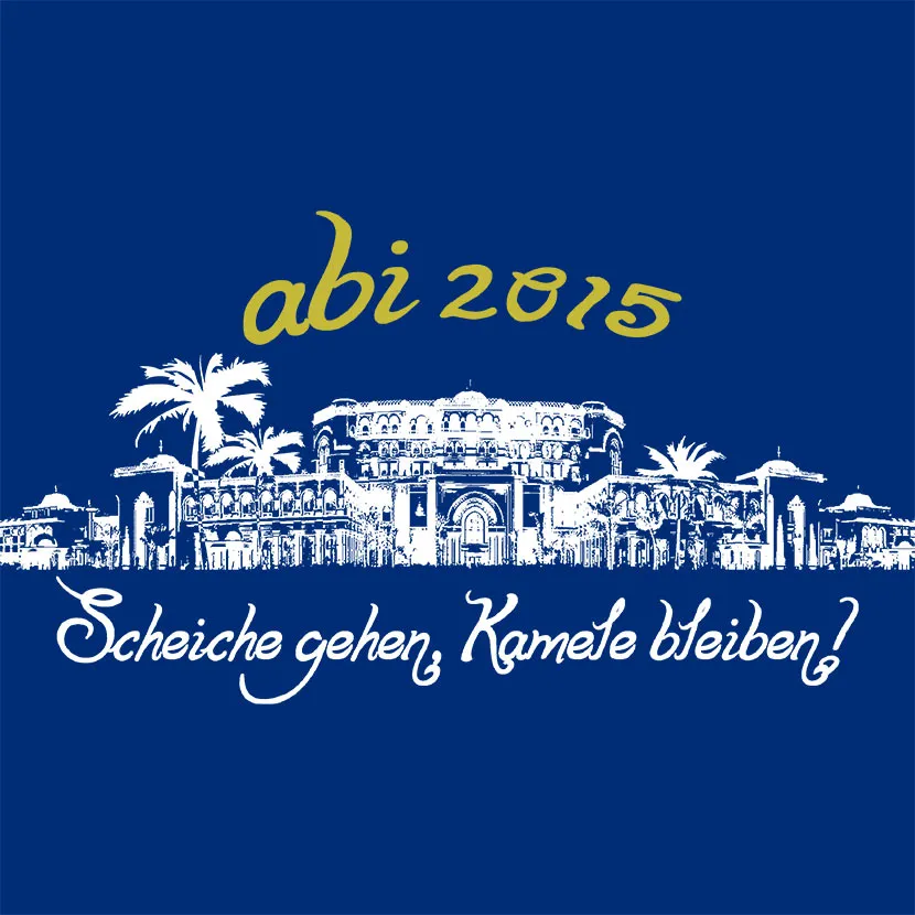 Abi_2015_T_Shirt_Design Abi 2015 Scheiche gehen Kamele bleiben design