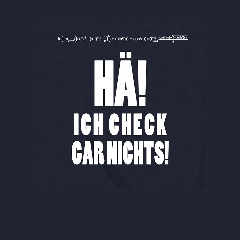 Hä Ich check gar nichts