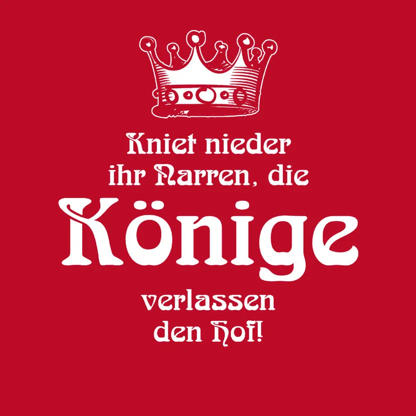 Kniet nieder ihr Narren, die Könige verlassen den Hof