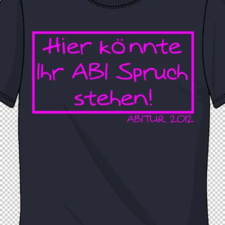 Schwarzes T-Shirt mit rosa Text: "Hier könnte Ihr ABI Spruch stehen!" und "ABITUR 2012" unten.