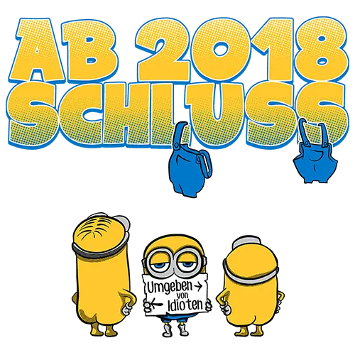 Drei Minions unter dem Text "AB 2018 SCHLUSS", einer hält ein Schild mit "Umgeben von Idioten".