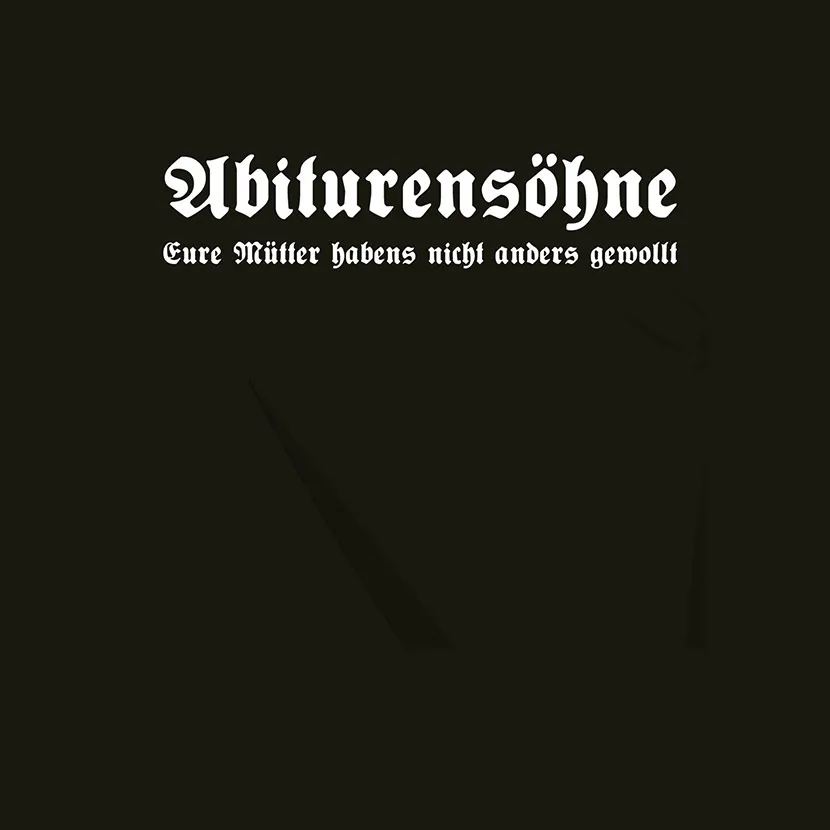 Dunkler Hintergrund mit weißer gotischer Schrift: "Abiturensöhne Eure Mütter habens nicht anders gewollt".
