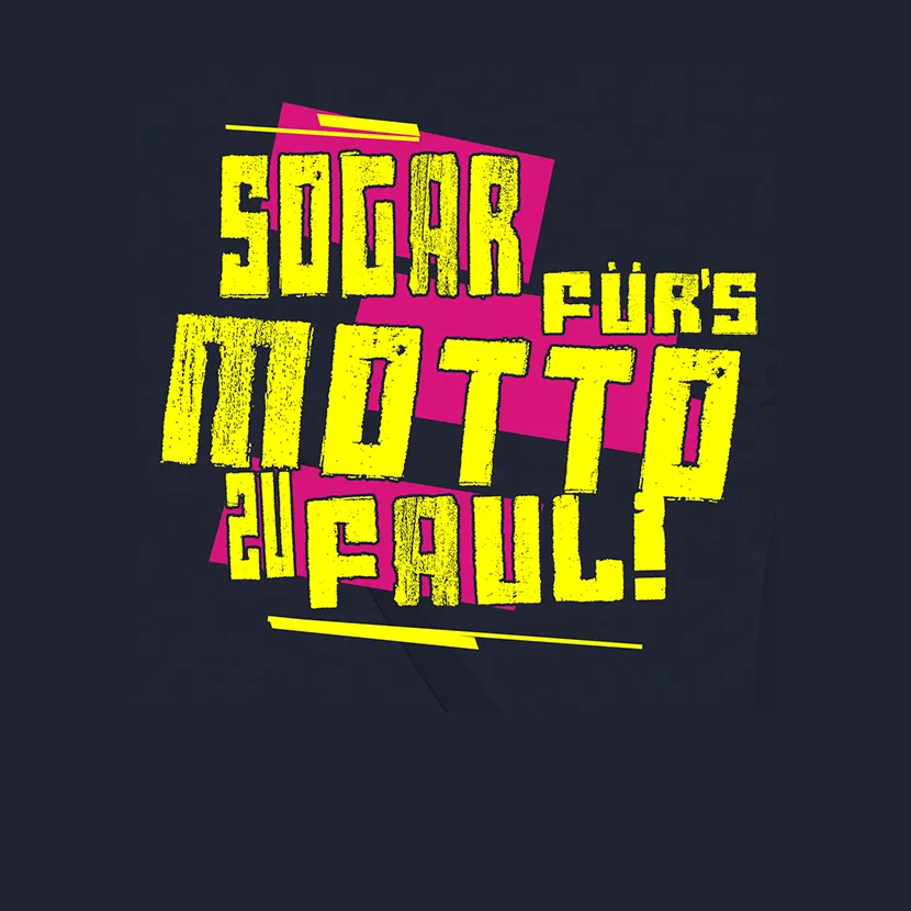 Sogar fuers Motto zu faul