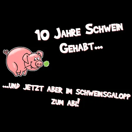 schwein_mit_text 10 Jahre schwein gehabt und jetzt aber im schweinsgalopp zum abi design