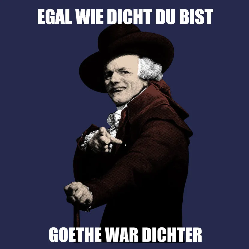 goethe_meme_bild Egal wie dicht du bist, Goethe war Dichter design