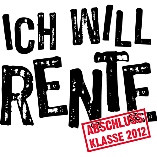 Weißes T-Shirt Design mit dem Text 'ICH WILL RENTE' und rotem 'ABSCHLUSS KLASSE 2012' Stempel.
