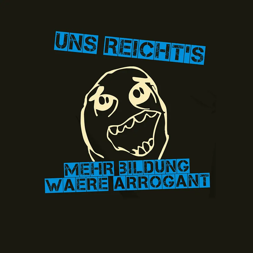 Uns reichts mehr Bildung waere Arrogant