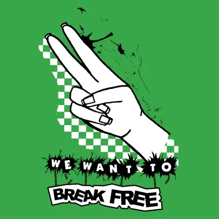 We want to break free!