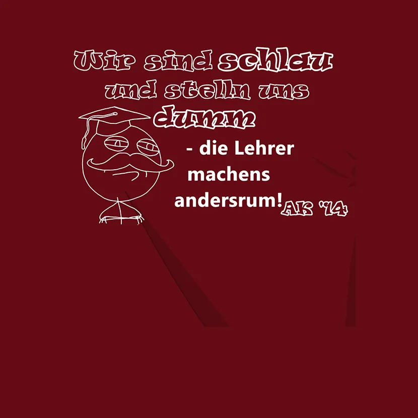 Wir sind schlau und stelln uns dumm die Lehrer machens andersrum