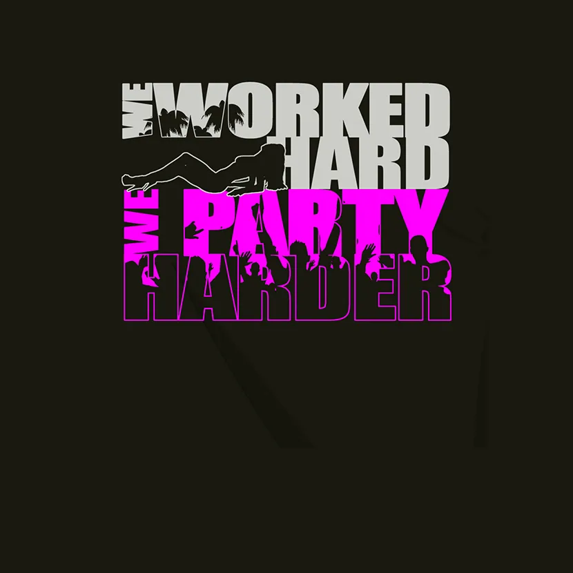 We worked hard we party harder