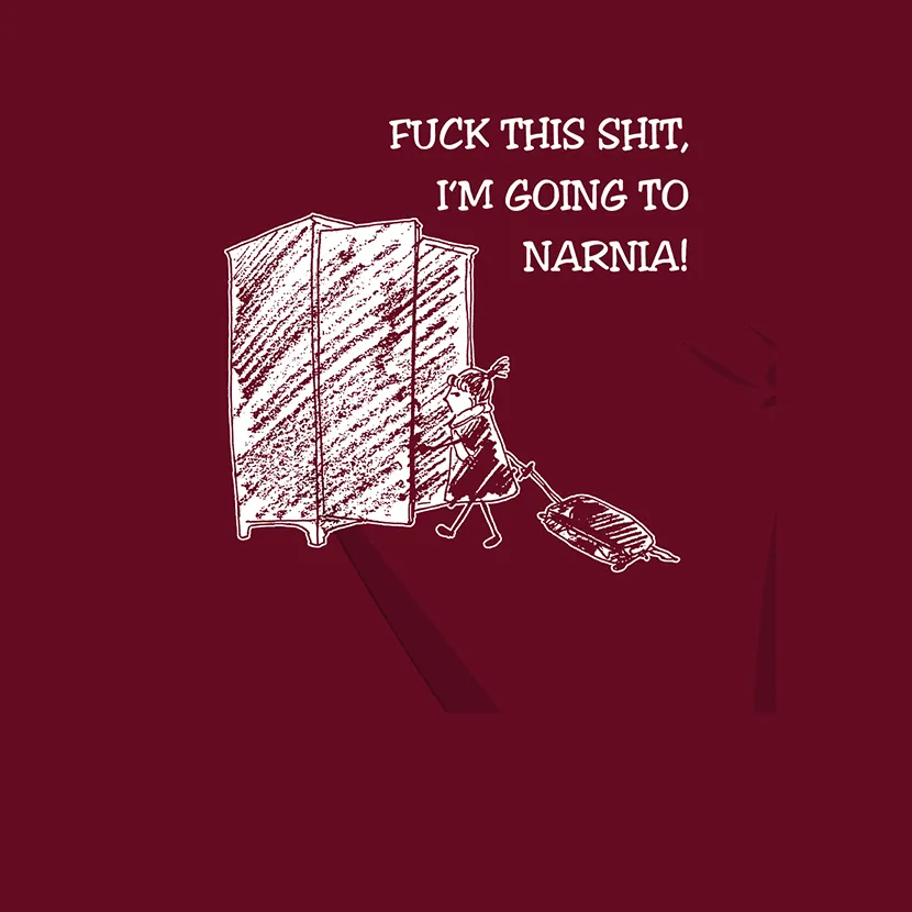Fuck this shit im going to Narnia