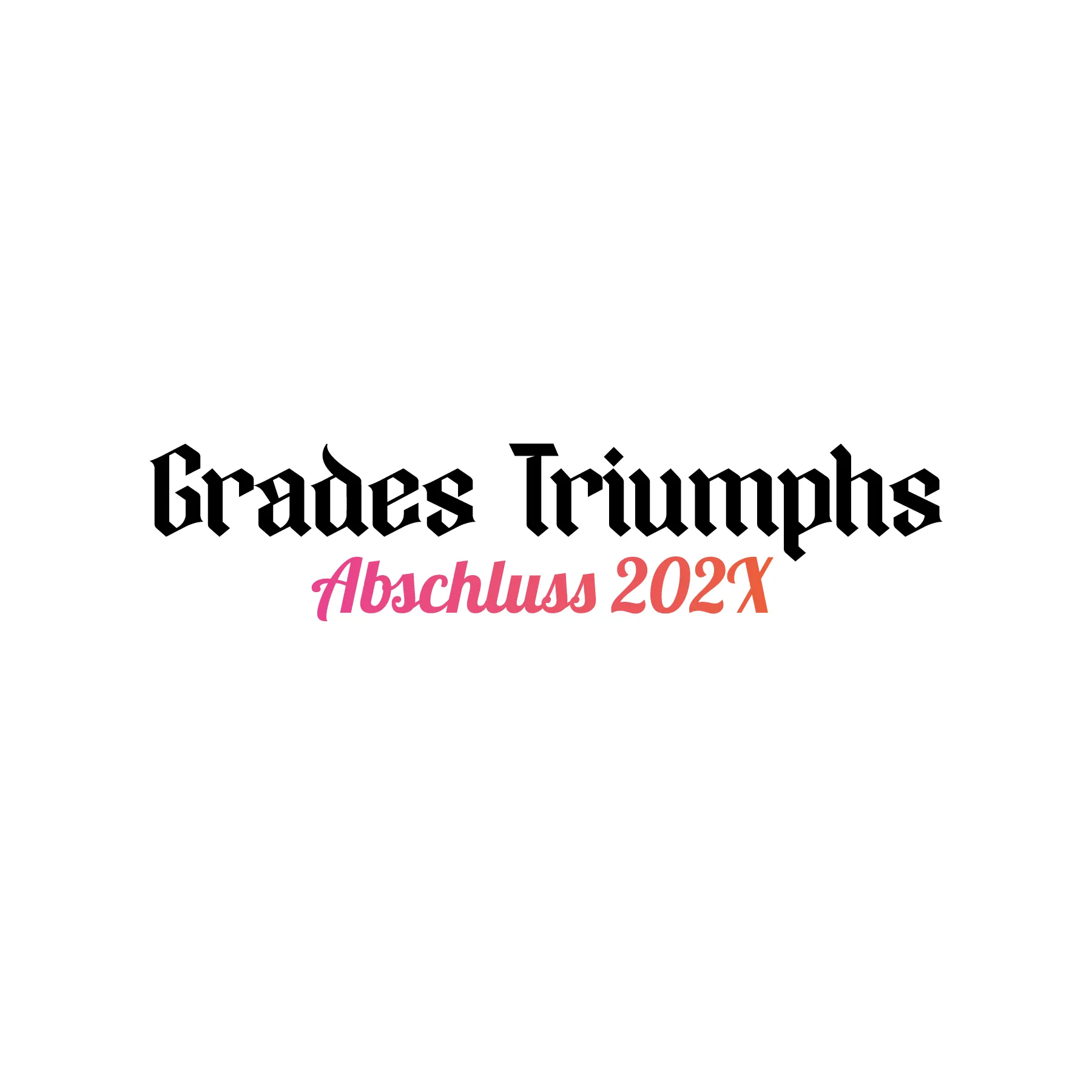 Schriftzug Grades Triumphs in schwarzer gotischer Schrift ueber Abschluss 202X in rosa orange Farbverlauf auf weissem Hintergrund