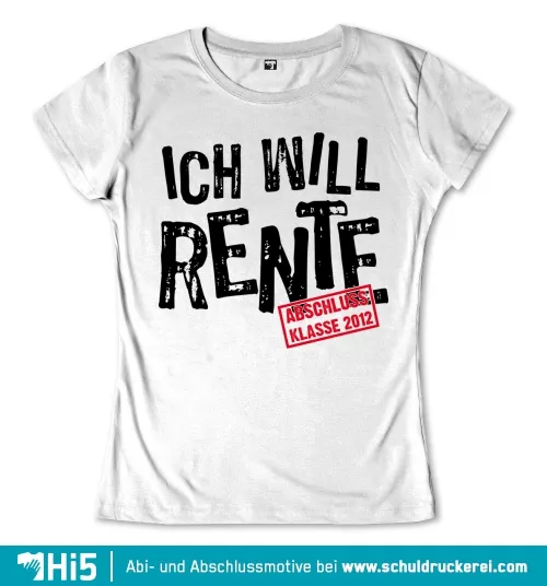 Weißes T-Shirt Design mit dem Text 'ICH WILL RENTE' und rotem 'ABSCHLUSS KLASSE 2012' Stempel.