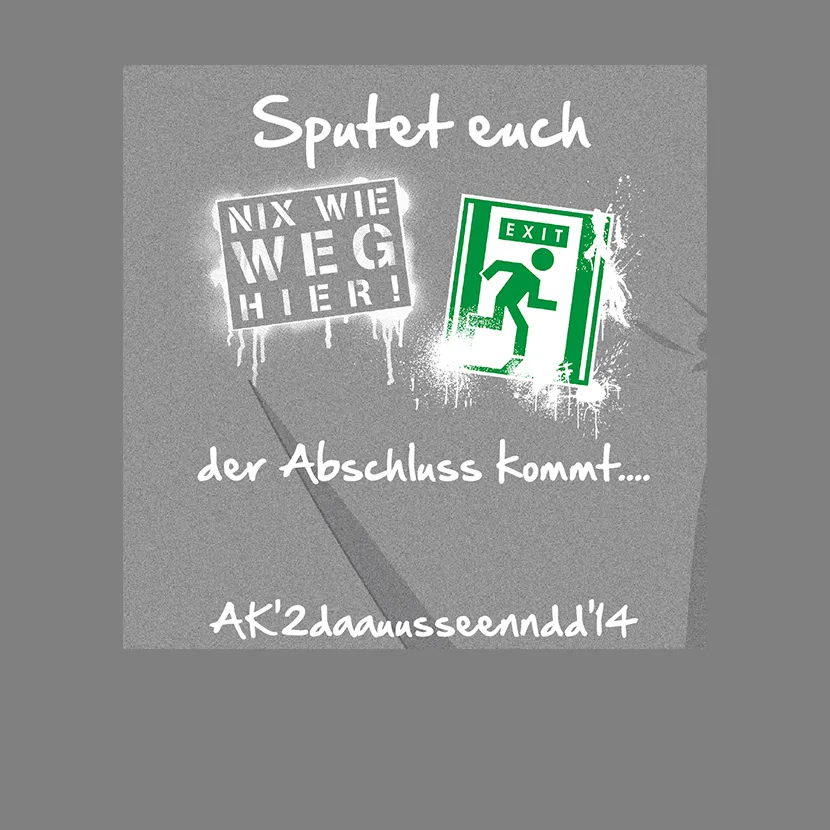 Sputet euch nix wie weg hier der Abschluss kommt